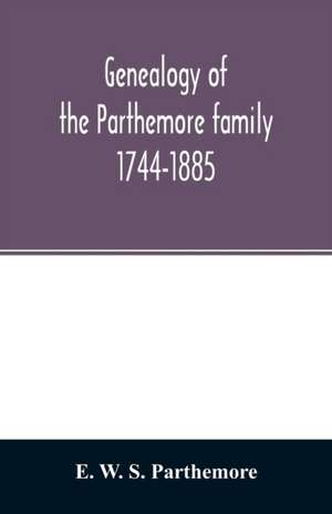 Genealogy of the Parthemore family. 1744-1885 de E. W. S. Parthemore