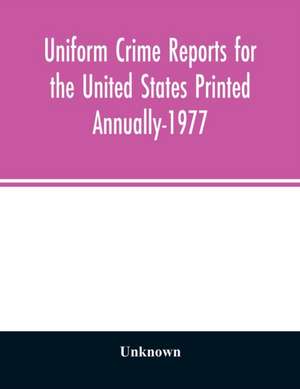 Uniform crime reports for the United States Printed Annually-1977 de Unknown