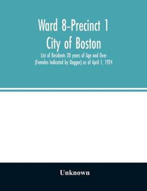 Ward 8-Precinct 1; City of Boston; List of Residents 20 years of Age and Over (Females Indicated by Dagger) as of April 1, 1924 de Unknown