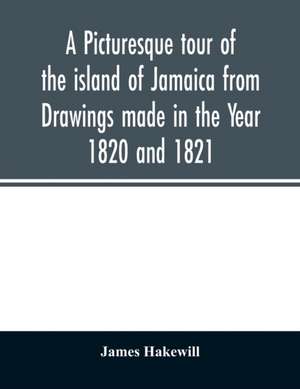 A picturesque tour of the island of Jamaica from Drawings made in the Year 1820 and 1821 de James Hakewill