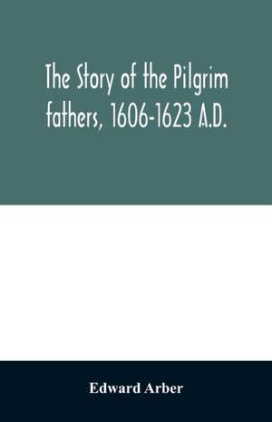 The story of the Pilgrim fathers, 1606-1623 A.D. de Edward Arber