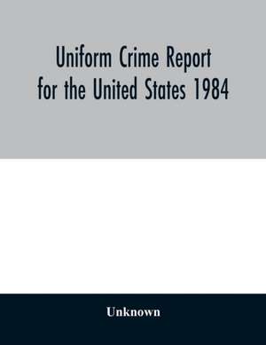 Uniform Crime Report for the United States 1984 de Unknown