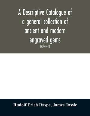 A descriptive catalogue of a general collection of ancient and modern engraved gems, cameos as well as intaglios de Rudolf Erich Raspe