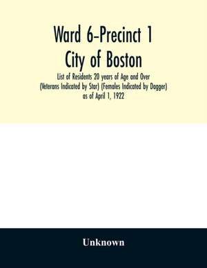 Ward 6-Precinct 1; City of Boston; List of Residents 20 years of Age and Over (Veterans Indicated by Star) (Females Indicated by Dagger) as of April 1, 1922 de Unknown