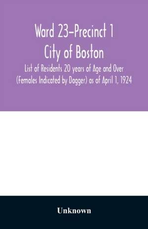 Ward 23-Precinct 1; City of Boston; List of Residents 20 years of Age and Over (Females Indicated by Dagger) as of April 1, 1924 de Unknown