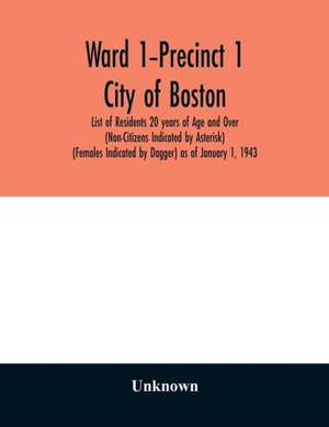 Ward 1-Precinct 1; City of Boston; List of Residents 20 years of Age and Over (Non-Citizens Indicated by Asterisk) (Females Indicated by Dagger) as of January 1, 1943 de Unknown