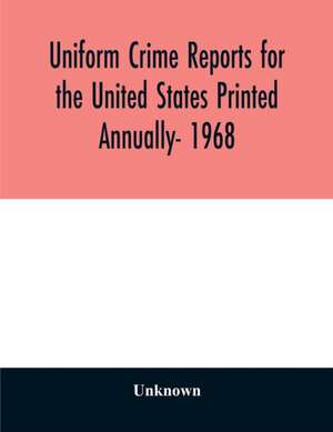 Uniform crime reports for the United States Printed Annually- 1968 de Unknown