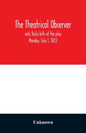 The Theatrical observer and, Daily bills of the play Monday, July 1, 1822 de Unknown