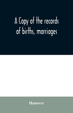 A copy of the records of births, marriages, and deaths and of intentions of marriage of the Town of Hanover, Mass., 1727-1857 de Hanover