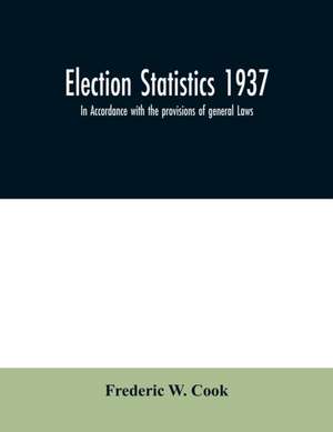 Election statistics 1937; In Accordance with the provisions of general Laws. de Frederic W. Cook