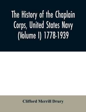 The history of the Chaplain Corps, United States Navy (Volume I) 1778-1939 de Clifford Merrill Drury