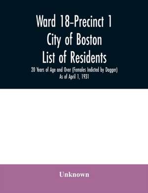 Ward 18-Precinct 1; City of Boston; List of residents; 20 Years of Age and Over (Females Indicted by Dagger) As of April 1, 1931 de Unknown