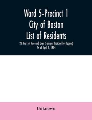 Ward 5-Precinct 1; City of Boston; List of residents; 20 Years of Age and Over (Females Indicted by Dagger) As of April 1, 1934 de Unknown