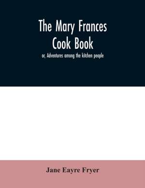 The Mary Frances cook book; or, Adventures among the kitchen people de Jane Eayre Fryer