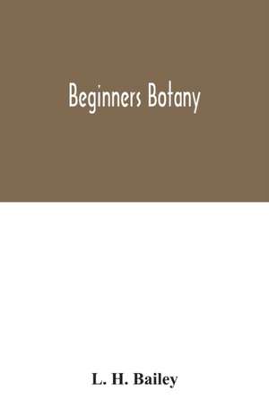 Beginners botany de L. H. Bailey