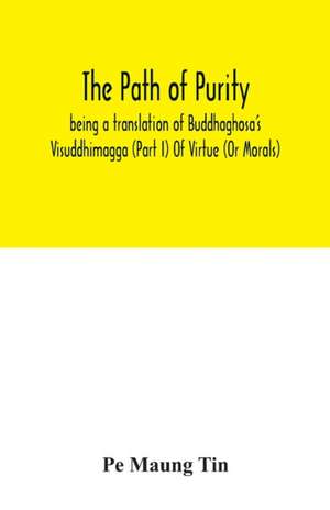 The path of purity; being a translation of Buddhaghosa's Visuddhimagga (Part I) Of Virtue (Or Morals) de Pe Maung Tin