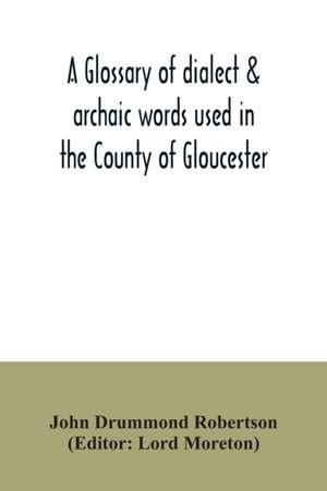 A glossary of dialect & archaic words used in the County of Gloucester de John Drummond Robertson