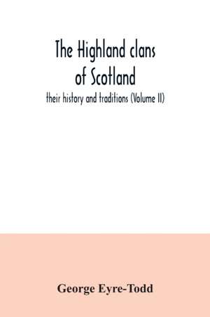 The Highland clans of Scotland; their history and traditions (Volume II) de George Eyre-Todd