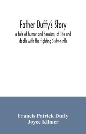 Father Duffy's story; a tale of humor and heroism, of life and death with the fighting Sixty-ninth de Francis Patrick Duffy