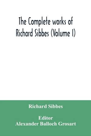 The complete works of Richard Sibbes (Volume I) de Richard Sibbes