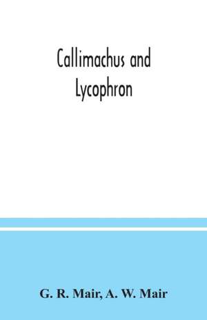 Callimachus and Lycophron de G. R. Mair