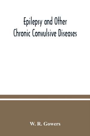 Epilepsy and other chronic convulsive diseases de W. R. Gowers