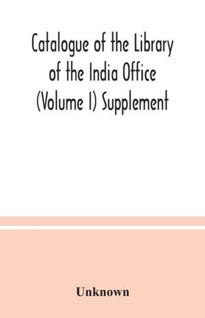 Catalogue of the Library of the India Office (Volume I) Supplement de Unknown