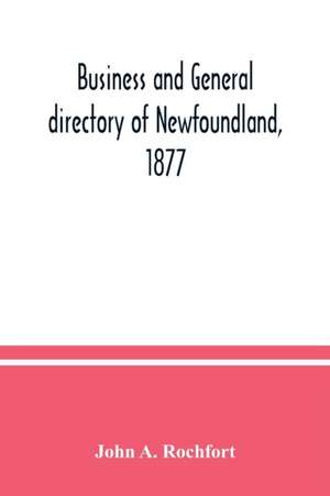 Business and general directory of Newfoundland, 1877 de John A. Rochfort