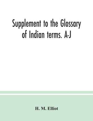 Supplement to the Glossary of Indian terms. A-J de H. M. Elliot