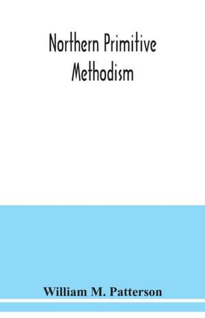 Northern primitive Methodism de William M. Patterson