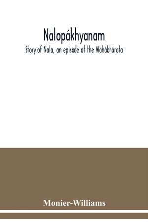 Nalopákhyanam. Story of Nala, an episode of the Mahábhárata. The Sanskrit text, with a copious vocabulary and an improved version of Dean Milman's translation de Monier