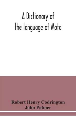 A dictionary of the language of Mota, Sugarloaf Island, Banks' Islands, with a short grammar and index de Robert Henry Codrington