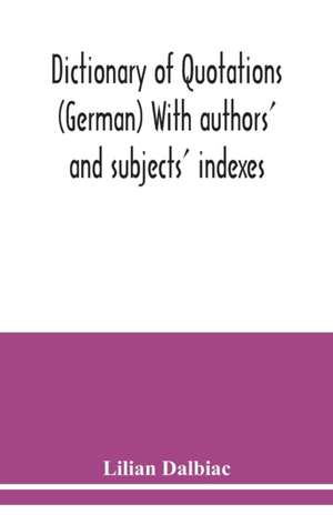 Dictionary of quotations (German) With authors' and subjects' indexes de Lilian Dalbiac