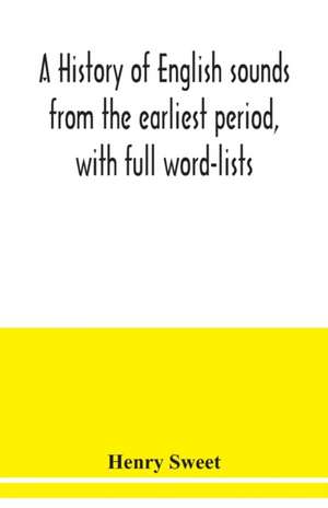 A history of English sounds from the earliest period, with full word-lists de Henry Sweet