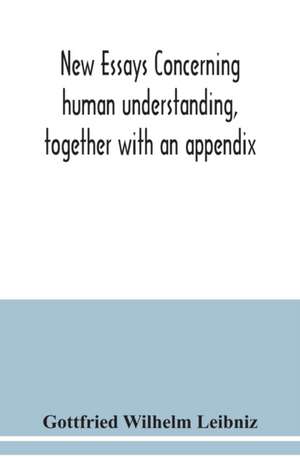 New essays concerning human understanding, together with an appendix de Gottfried Wilhelm Leibniz