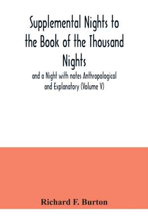 Supplemental Nights to the Book of the Thousand Nights and a Night with notes Anthropological and Explanatory (Volume V) de Richard F. Burton