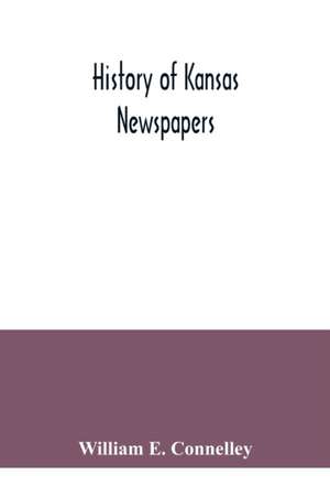 History of Kansas newspapers de William E. Connelley