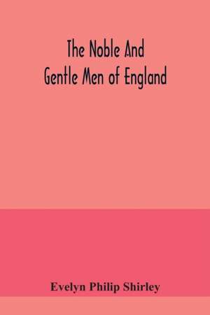 The noble and gentle men of England de Evelyn Philip Shirley