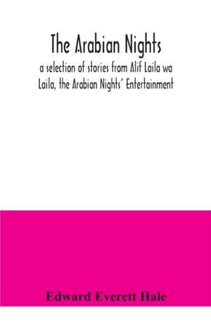 The Arabian Nights; a selection of stories from Alif Laila wa Laila, the Arabian Nights' Entertainment de Edward Everett Hale