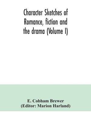 Character sketches of romance, fiction and the drama (Volume I) de E. Cobham Brewer