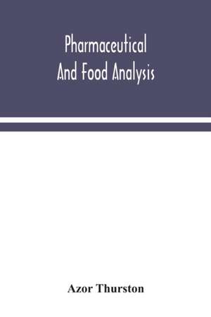 Pharmaceutical and food analysis, a manual of standard methods for the analysis of oils, fats and waxes, and substances in which they exist; together with allied products de Azor Thurston