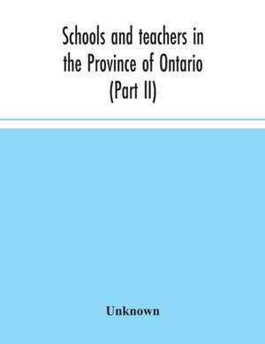 Schools and teachers in the Province of Ontario (Part II) Secondary Schools, Teachers' Colleges and Technical Institutes November 1957 de Unknown