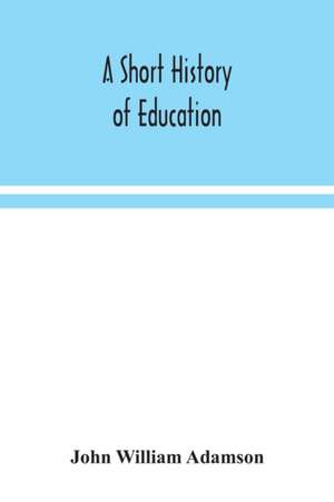 A short history of education de John William Adamson