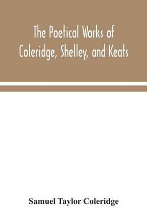 The poetical works of Coleridge, Shelley, and Keats de Samuel Taylor Coleridge