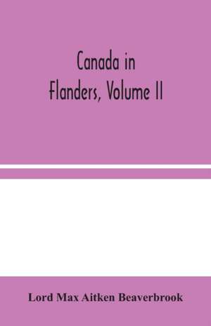 Canada in Flanders, Volume II de Lord Max Aitken Beaverbrook