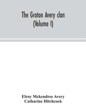 The Groton Avery clan (Volume I) de Elroy Mckendree Avery