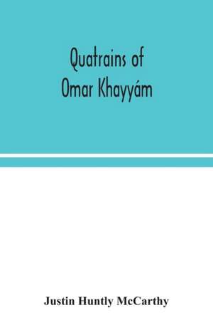 Quatrains of Omar Khayyám de Justin Huntly McCarthy