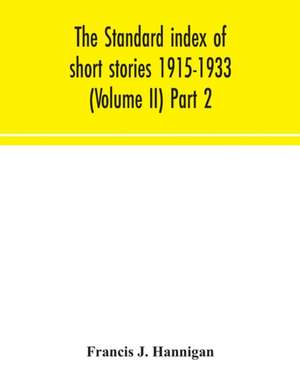 The standard index of short stories 1915-1933 (Volume II) Part 2 de Francis J. Hannigan