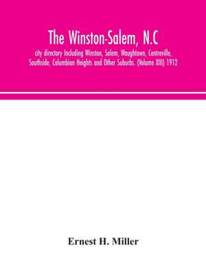 The Winston-Salem, N.C. city directory Including Winston, Salem, Waughtown, Centreville, Southside, Columbian Heights and Other Suburbs. (Volume XIII) 1912 de Ernest H. Miller