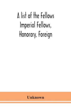 A list of the Fellows Imperial Fellows, Honorary, Foreign. Corresponding Members and Medallists of the Zoological Society of London Corrected to April 30th 1924 de Unknown